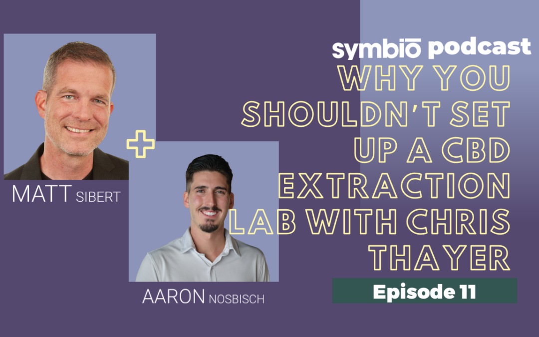 Symbio Cannabis Consulting Podcast: Episode 11 – Why You Shouldn’t Set Up A CBD Extraction Lab with Chris Thayer