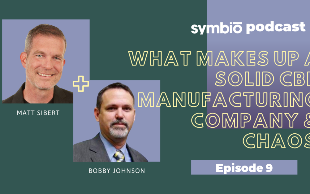 Symbio Cannabis Consulting Podcast: Episode 9 – What Makes Up A Solid CBD Manufacturing Company?